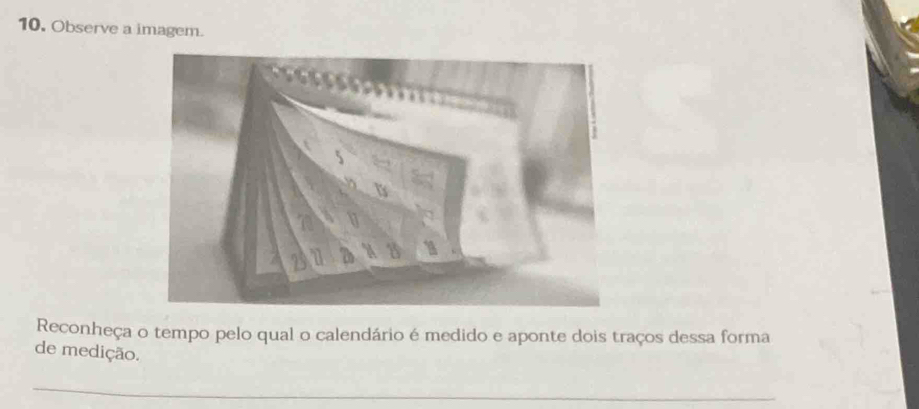 Observe a imagem. 
Reconheça o tempo pelo qual o calendário é medido e aponte dois traços dessa forma 
de medição. 
_