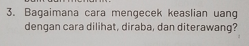 Bagaimana cara mengecek keaslian uang 
dengan cara dilihat, diraba, dan diterawang?