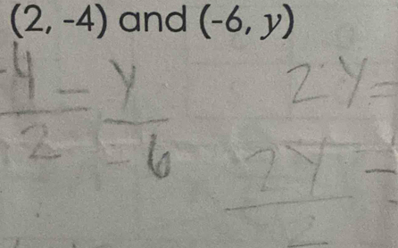 (2,-4) and (-6,y)