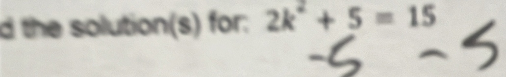 the solution(s) for: 2k^2+5=15
a