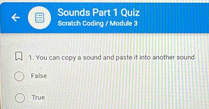 Sounds Part 1 Quiz
Scratch Coding / Module 3
1. You can copy a sound and paste it into another sound
False
True