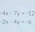 -4x-7y=-12
-2x-4y=-6