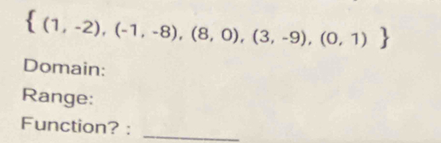  (1,-2),(-1,-8),(8,0),(3,-9),(0,1)
Domain: 
Range: 
Function? :_