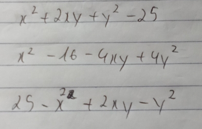 x^2+2xy+y^2-25
x^2-16-4xy+4y^2
25-x^2+2xy-y^2