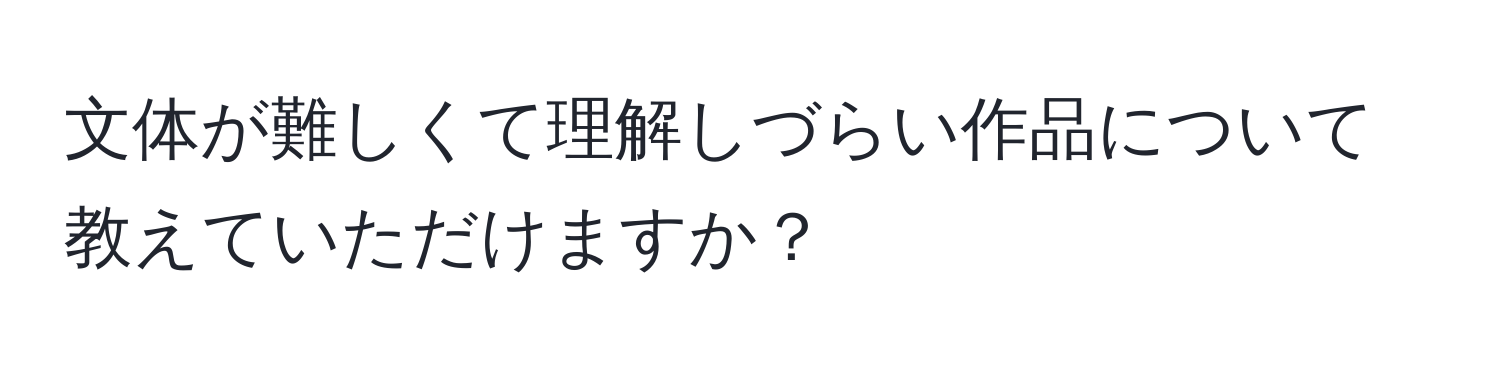 文体が難しくて理解しづらい作品について教えていただけますか？