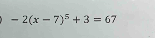 -2(x-7)^5+3=67