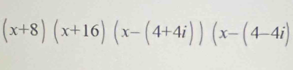 (x+8)(x+16)(x-(4+4i))(x-(4-4i)