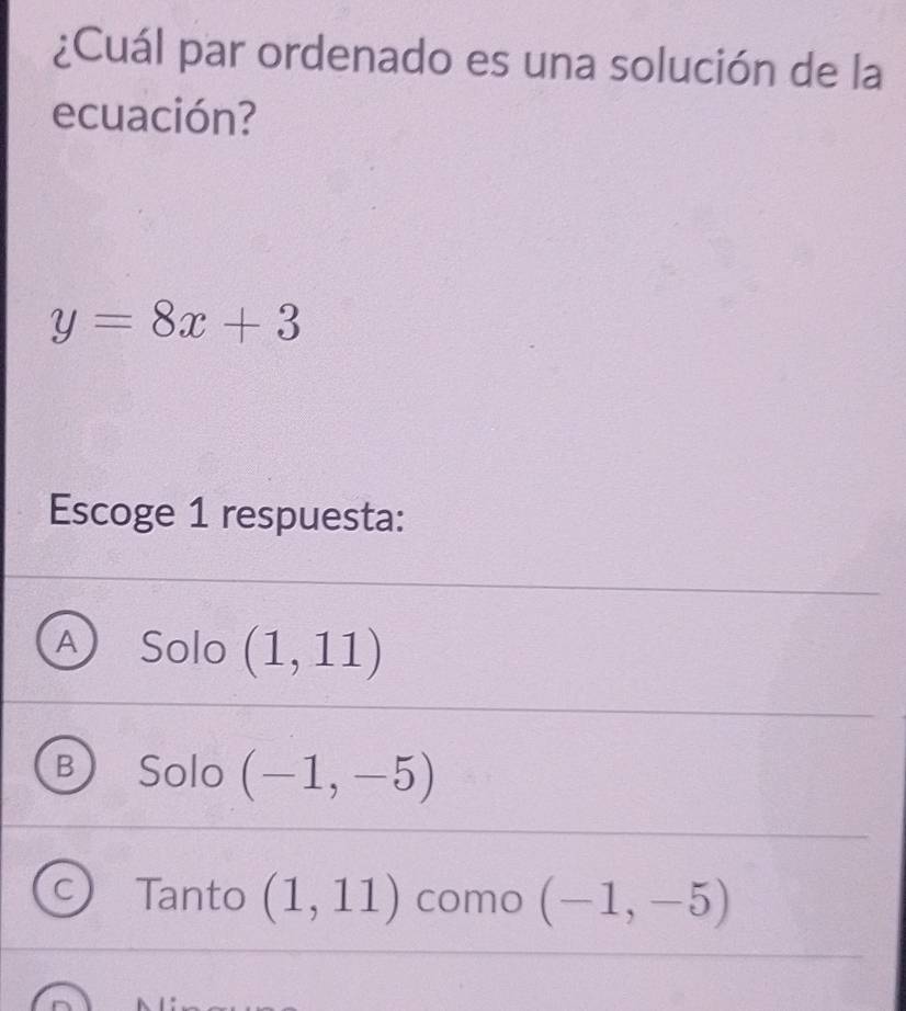 ¿Cuál par ordenado es una solución de la
ecuación?
y=8x+3
Escoge 1 respuesta:
Solo (1,11)
Solo (-1,-5)
Tanto (1,11) como (-1,-5)