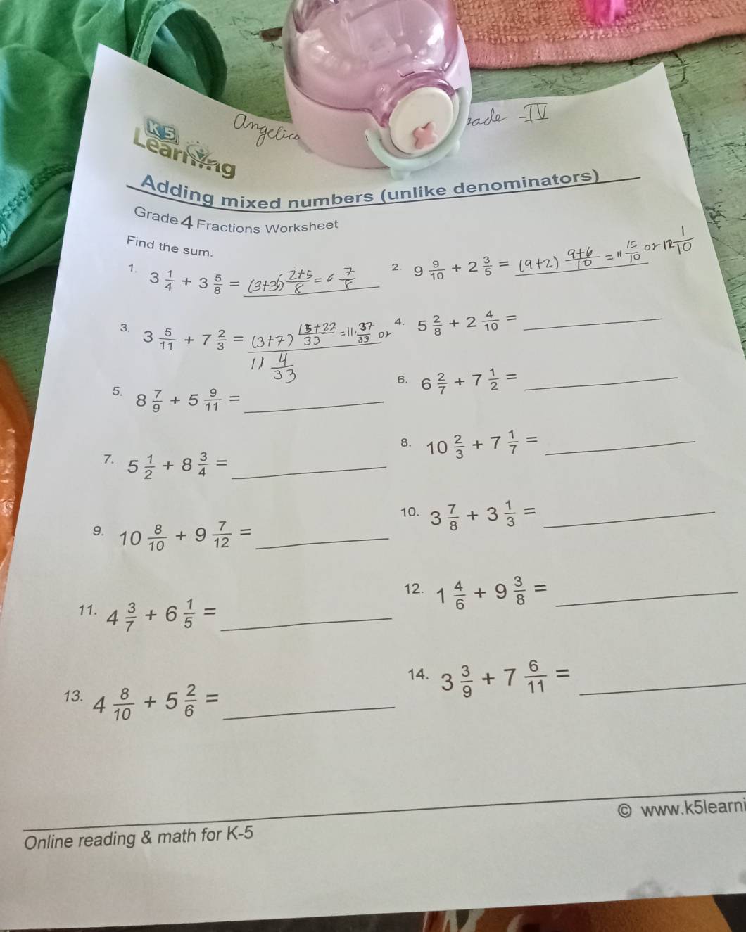 K5 
Learning 
Adding mixed numbers (unlike denominators) 
Grade 4 Fractions Worksheet 
Find the sum. 
2. 9 9/10 +2 3/5 = _ 
1. 3 1/4 +3 5/8 = _ 
4. 
3. 3 5/11 +7 2/3 = _ 
or 5 2/8 +2 4/10 = _ 
6. 6 2/7 +7 1/2 = _ 
5. 8 7/9 +5 9/11 = _ 
8. 10 2/3 +7 1/7 = _ 
7. 5 1/2 +8 3/4 = _ 
10. 3 7/8 +3 1/3 = _ 
9. 10 8/10 +9 7/12 = _ 
12. 1 4/6 +9 3/8 = _ 
11. 4 3/7 +6 1/5 = _ 
14. 3 3/9 +7 6/11 = _ 
13. 4 8/10 +5 2/6 = _ 
Online reading & math for K-5 www.k5learni