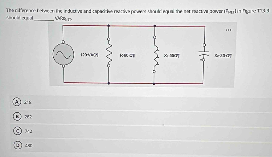 The difference between the inductive and capacitive reactive powers should equal the net reactive power (P_NET) in Figure T13-3
should equal _VARSNET.
A218
B262
C742
D480