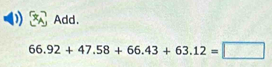 Add.
66.92+47.58+66.43+63.12=□