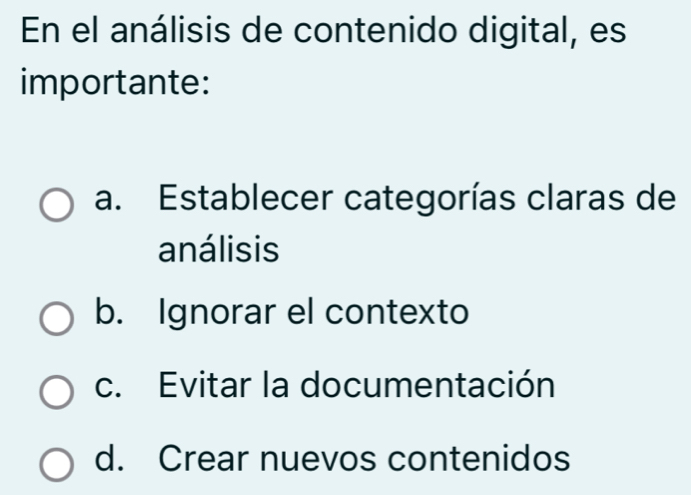 En el análisis de contenido digital, es
importante:
a. Establecer categorías claras de
análisis
b. Ignorar el contexto
c. Evitar la documentación
d. Crear nuevos contenidos