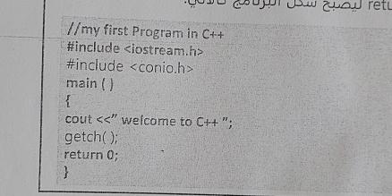 my first Program in C++ 
#include
#include
main ( ) 
cout <<'' welcome to C++ "; 
getch( ); 
return 0; 
