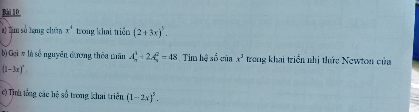 Tim số hạng chứa x^4 trong khai triển (2+3x)^5. 
b) Gọi # là số nguyên dương thỏa mãn A_n^(3+2A_n^2=48. Tìm hệ Shat O) của x^3 trong khai triển nhị thức Newton của
(1-3x)^n. 
c) Tĩnh tổng các hệ số trong khai triển (1-2x)^5.