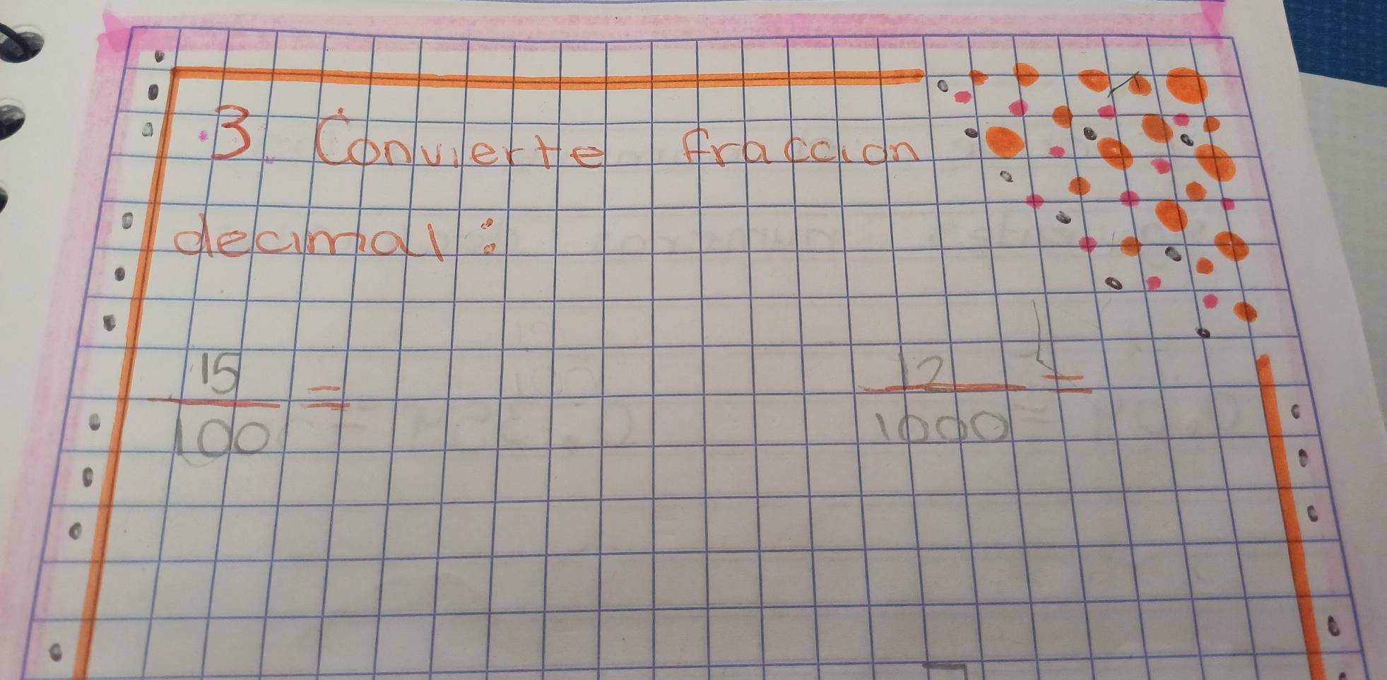 Conuerte fraccon 
decimol
 15/100 =
 12/1000 =
6
C