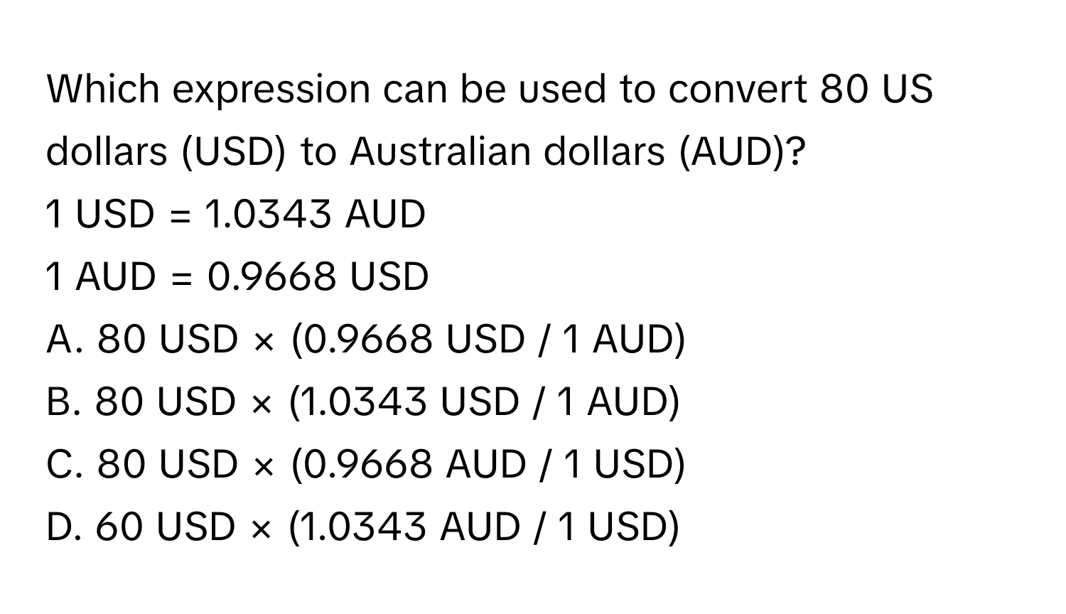 Solved: Which expression can be used to convert 80 US dollars (USD) to  Australian dollars (AUD)? [Math]