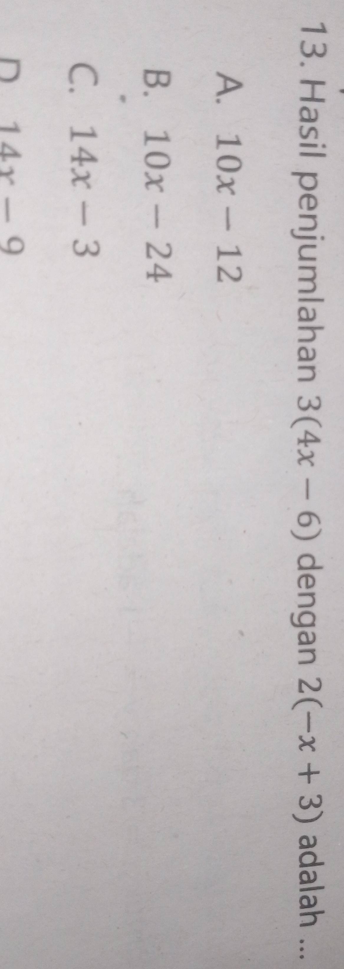 Hasil penjumlahan 3(4x-6) dengan 2(-x+3) adalah ...
A. 10x-12
B. 10x-24
C. 14x-3
D 14x-9