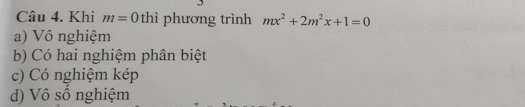 Khi m=0 thì phương trình mx^2+2m^2x+1=0
a) Vô nghiệm
b) Có hai nghiệm phân biệt
c) Có nghiệm kép
d) Vô số nghiệm