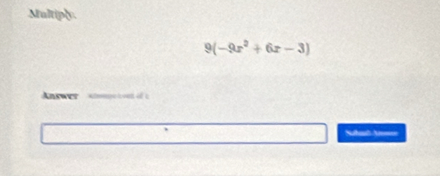 Multiply
9(-9x^2+6x-3)
Answr 
Sutast