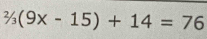 ^2/_3(9x-15)+14=76