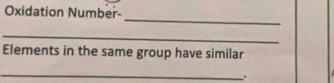 Oxidation Number- 
_ 
_ 
Elements in the same group have similar 
_ 
.