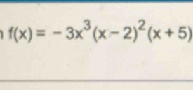 f(x)=-3x^3(x-2)^2(x+5)