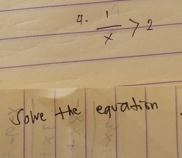  1/x >2
Sowe the equation