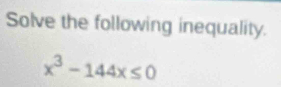 Solve the following inequality.
x^3-144x≤ 0