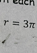 reach
r=3π