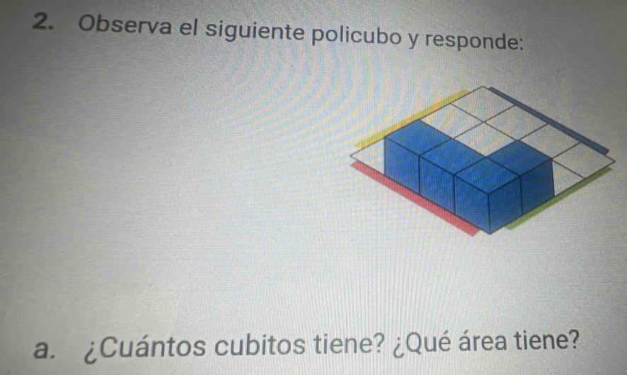 Observa el siguiente policubo y responde: 
a. ¿Cuántos cubitos tiene? ¿Qué área tiene?