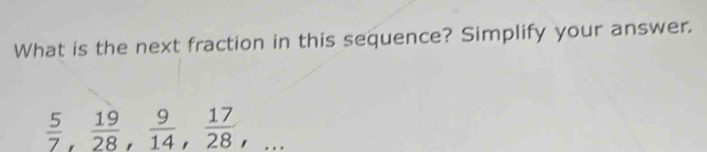 What is the next fraction in this sequence? Simplify your answer.
 5/7 ,  19/28 ,  9/14 ,  17/28 ,...