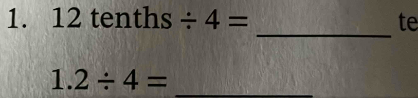 12tenths/ 4= te 
_
1.2/ 4= _