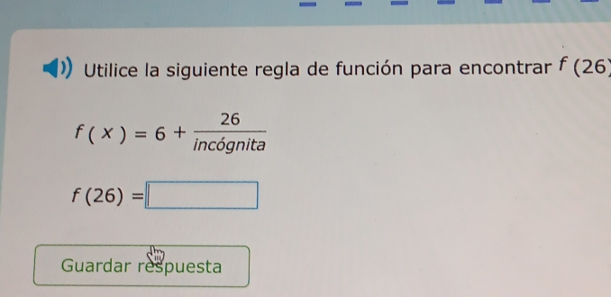 Utilice la siguiente regla de función para encontrar f(26)
f(x)=6+ 26/incignita 
f(26)=□
Guardar respuesta