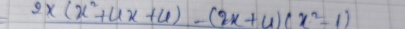 2* (x^2+4x+4)-(2x+4)(x^2-1)