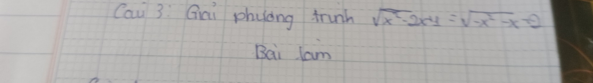 Cau 3: Gai phuong frunh sqrt(x^2-2x-1)=sqrt(-x^2-x)-2
Bei lam