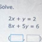 Solve.
2x+y=2
8x+5y=6
(□ ,□ )