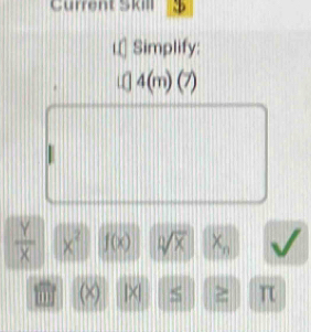 Current Skill 
L. Simplify: 
((]4(m)(7)
 Y/X  )( x a χ,, 
(×) |>| s >: π