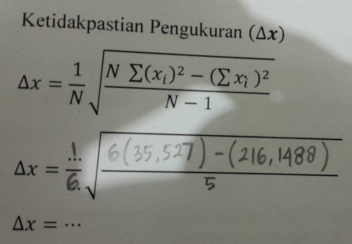 Ketidakpastian Pengukuran (Δx) 
△ x= 1/N sqrt(frac Nsumlimits (x_i))^2-(sumlimits x_i)^2N-1
△ x= 1/6 sqrt(frac 6(35,527))
△ x= _