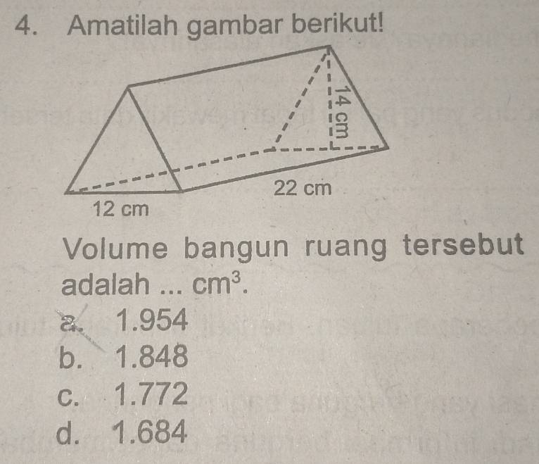 Amatilah gambar berikut!
Volume bangun ruang tersebut
adalah ... cm^3.
a. 1.954
b. 1.848
c. 1.772
d. 1.684