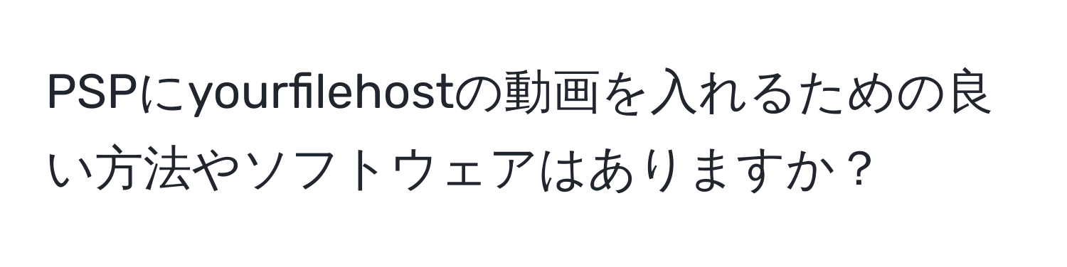 PSPにyourfilehostの動画を入れるための良い方法やソフトウェアはありますか？