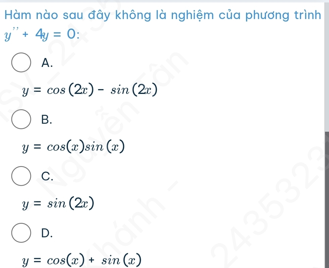 Hàm nào sau đây không là nghiệm của phương trình
y''+4y=0 `
A.
y=cos (2x)-sin (2x)
B.
y=cos (x)sin (x)
C.
y=sin (2x)
D.
y=cos (x)+sin (x)