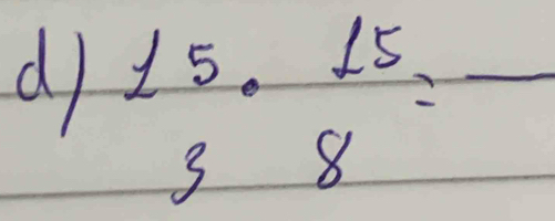  15/3 ·  15/8 =frac 