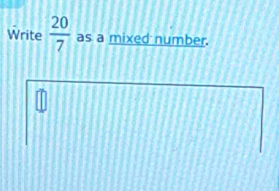 Write  20/7  as a mixed number.
overline O
|