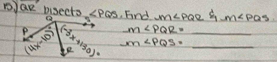 QR bisects ∠ PQS ,Fnd m∠ PQR xi _1M
m∠ PQR=
m∠ PQS= __