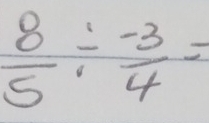  8/5 /  (-3)/4 =