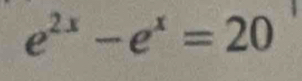 e^(2x)-e^x=20