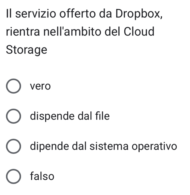 Il servizio offerto da Dropbox,
rientra nell'ambito del Cloud
Storage
vero
dispende dal file
dipende dal sistema operativo
falso