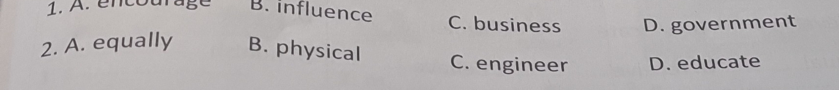 A. éncourage B. influence
C. business
2. A. equally D. government
B. physical
C. engineer D. educate