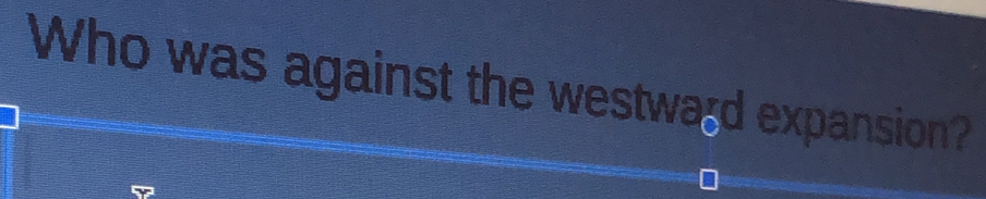 Who was against the westward expansion?