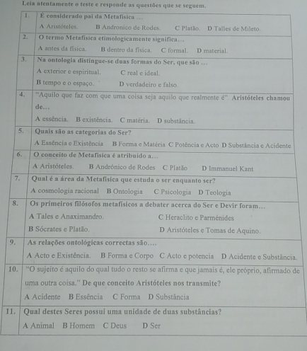 Leia atentamente o teste e responde as questões que se seguem. 
1. E considerado pai da Metafísica . 
e 
7 
8 
9. 
ia. 
10o de 
11.